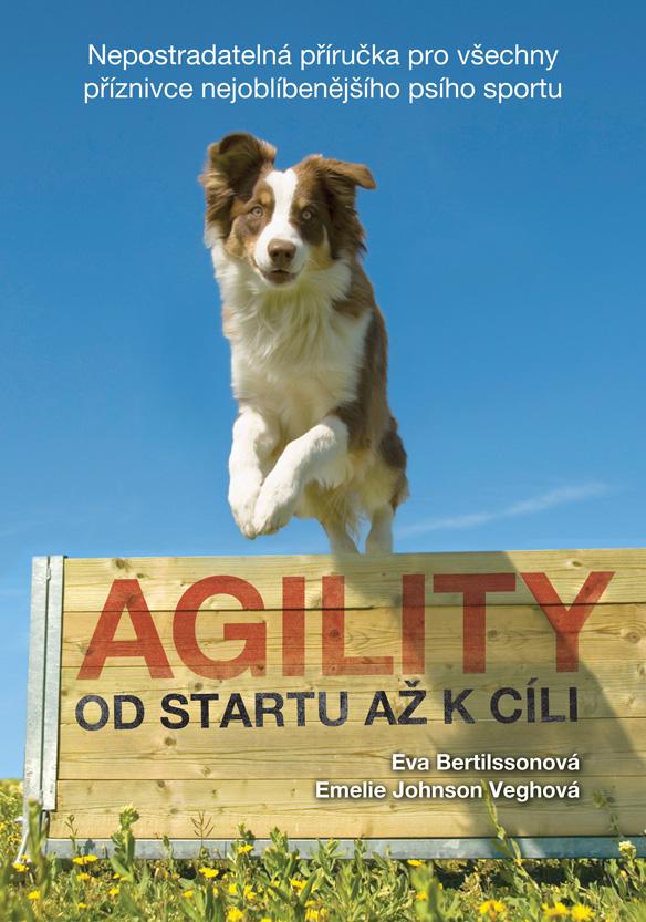 Kniha: Agility od startu až k cíli - nepostradatelná příručka pro všechny příznivce nejoblíbenějšího psího sportu. Autorky: Eva Bertilssonová, Emelie Johnson Veghová